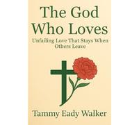 The God Who Loves: Unfailing Love That Stays When Others Leave (The Heart of the Father)