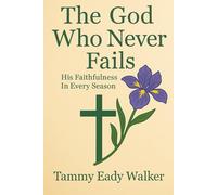 The God Who Never Fails: His Faithfulness in Every Season: 10 (The Heart of the Father)