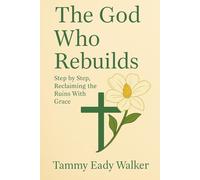 The God Who Rebuilds: Step by Step, Reclaiming the Ruins with Grace: 11 (The Heart of the Father)