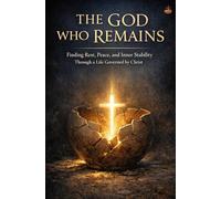 The God Who Remains: Finding Rest, Peace, and Inner Stability Through a Life Governed by Christ (THE GOVERNMENT WITHIN)