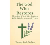 The God Who Restores: Mending What Was Broken With Tenderness and Truth (The Heart of the Father)