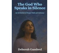 The God Who Speaks in Silence: An Invitation to Deeper Faith and Intimacy: 3 (Discover the Complete Spiritual Journey Collection)