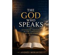 The God Who Speaks: Systematic Theology in the Language of Revelation