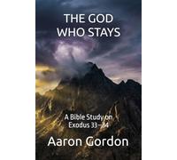 THE GOD WHO STAYS: A Bible Study on Exodus 33-34