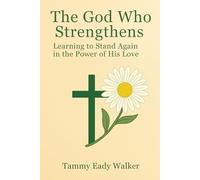 The God Who Strengthens: Learning to Stand Again in the Power of His Love (The Heart of the Father)