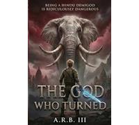 The God Who Turned: Being a Hindu Demigod Is Ridiculously Dangerous: 1 (Arjun Mathur and the Hindu Gods)
