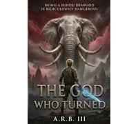 The God Who Turned: Being a Hindu Demigod Is Ridiculously Dangerous (Arjun Mathur and the Hindu Gods)