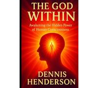 THE GOD WITHIN: Awakening the Hidden Power of Human Consciousness