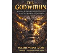 THE GOD WITHIN: Awakening the Infinite Power, Consciousness, and Divinity That Sleeps Inside Every Human Being