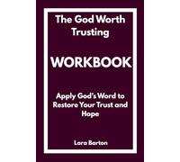 The God Worth Trusting Workbook: Apply God’s Word to Restore Your Trust and Hope