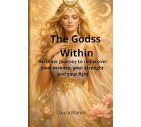 The Goddes Within: An inner journey to rediscover your essence, your strength, and your light