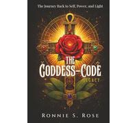 The Goddess Code Legacy: The Journey Back to Self, Power, and Light