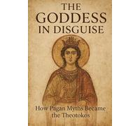 The Goddess in Disguise: How Pagan Myths Became the Theotokos (The Christian Question (CQ) and the True European Pagan Spirituality of our Ancestors)