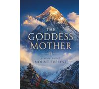 The Goddess Mother - A Book About Mount Everest: A Human History of Mount Everest: Empire, Obsession, and the Mountain That Made Modern Adventure