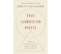 The Goddess Path: 13 Steps to Becoming Your Most Intuitive, Authentic and Powerful Self