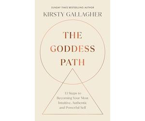 The Goddess Path: 13 Steps to Becoming Your Most Intuitive, Authentic and Powerful Self