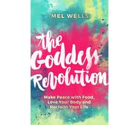 The Goddess Revolution: Make Peace with Food, Love Your Body and Reclaim Your Life