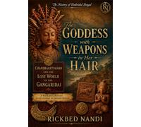 The Goddess with Weapons in Her Hair: Chandraketugarh and the Lost World of the Gangaridai (The History of Undivided Bengal)