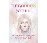 The Goddess Within: A Guided Journal of 12 Divine Archetypes for Everyday Life: A Yearlong Journey of Feminine Awakening, Empowerment, and Inner ... Reflection, Ritual, and Writing Practice