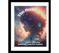 The Goddesses: an "I AM " positive Affirmation Coloring Book (The Gods and Goddesses an I AM affirmation Coloring book Series)