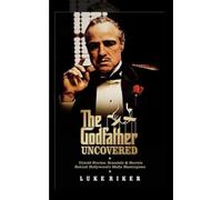 THE GODFATHER UNCOVERED: Untold Stories, Scandals & Secrets Behind Hollywood’s Mafia Masterpiece (MOVIE GUIDES AND REVIEWS)