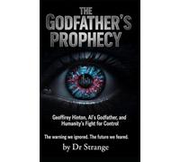 The GodFather's Prophecy: Geoffrey Hinton, AI's Godfather, and Humanity's Fight for Control