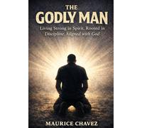 The Godly Man: Living Strong in Spirit, Rooted in Discipline, Aligned with God (Mentoring Men)