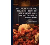 The Godly Mans Ark, Sermons. Hereunto Are Annexed Mris. Moores Evidences for Heaven