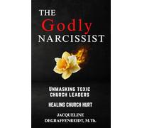 The Godly Narcissist: Unmasking Toxic Church Leaders Healing Church Hurt