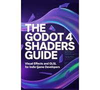 The Godot 4 Shaders Guide: Visual Effects and GLSL for Indie Game Developers