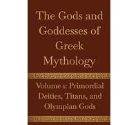 The Gods and Goddesses of Greek Mythology: Volume 1: Primordial Deities, Titans, and Olympian Gods (Pre-Christian Paganism, Ariosophy, Esoteric Hitlerism, and Hyperborean Studies)