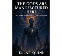 The Gods Are Manufactured Here: The Dawn of Universal Consciousness
