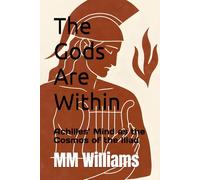 The Gods Are Within: Achilles’ Mind as the Cosmos of the Iliad