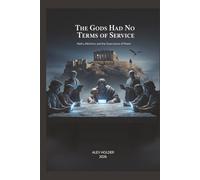 THE GODS HAD NO TERMS OF SERVICE: Myths, Machines, and the Governance of Power
