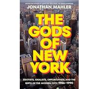 The Gods of New York: Egotists, Idealists, Opportunists, and the Birth of the Modern City; 1986-1990