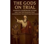 The Gods on Trial: Yahweh's Courtroom Victory and the Ten Plagues That Condemned the Egyptian Pantheon: 6 (Books of Interest)