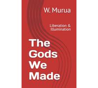 The Gods We Made: Liberation & Illumination