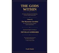 The Gods Within: The Esoteric Meaning of Greek Mythology - A Neville Goddard Interpretation (Volume III: The Mysteries Unveiled)