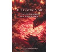 The Goetic Sigil: A Complete Grimoire of Demonic Seal Magic: Working With Demonic Sigils For Wealth, Influence, And Success