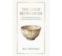 The Gold Between Us: A Novel of Kindness, Connection, and the Quiet Miracles That Heal Us