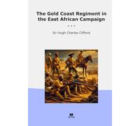 The Gold Coast Regiment in the East African Campaign (Classic Books)