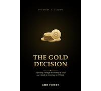 The Gold Decision: A Journey Through the History of Gold and a Guide to Investing in It Wisely