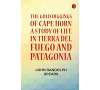 The Gold Diggings of Cape Horn: A Study of Life in Tierra del Fuego and Patagonia