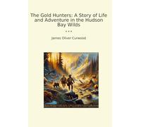 The Gold Hunters: A Story of Life and Adventure in the Hudson Bay Wilds (Classic Books)