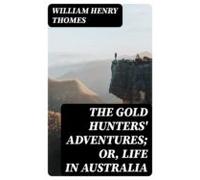 The Gold Hunters Adventures; Or Life In Australia (ebook)