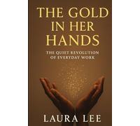 The Gold in Her Hands: The Quiet Revolution of Everyday Work