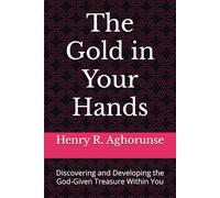 The Gold in Your Hands: Discovering and Developing the God-Given Treasure Within You