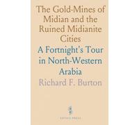 The Gold-Mines of Midian and the Ruined Midianite Cities: A Fortnight's Tour in North-Western Arabia
