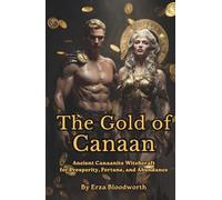The Gold of Canaan: Ancient Canaanite Witchcraft for Prosperity, Fortune, and Abundance: Sacred Wealth Rituals of Baal, Astarte, and the Gods of Abundance