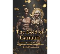 The Gold of Canaan: Ancient Canaanite Witchcraft for Prosperity, Fortune, and Abundance: Sacred Wealth Rituals of Baal, Astarte, and the Gods of Abundance